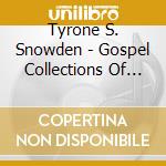 Tyrone S. Snowden - Gospel Collections Of Tyrone S. Snowden cd musicale di Tyrone S. Snowden