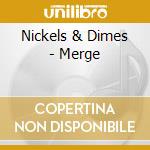 Nickels & Dimes - Merge cd musicale di Nickels & Dimes