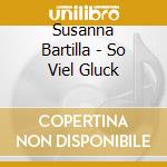 Susanna Bartilla - So Viel Gluck cd musicale di Susanna Bartilla
