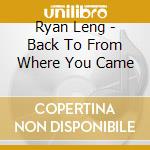 Ryan Leng - Back To From Where You Came cd