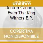 Renton Cannon - Even The King Withers E.P.