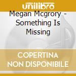 Megan Mcgrory - Something Is Missing cd