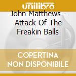 John Matthews - Attack Of The Freakin Balls cd