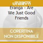 Eranga - Are We Just Good Friends cd