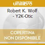 Robert K. Wolf - Y2K-Otic cd musicale di Robert K. Wolf