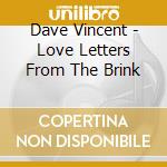 Dave Vincent - Love Letters From The Brink cd