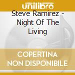Steve Ramirez - Night Of The Living cd