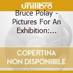 Bruce Polay - Pictures For An Exhibition: Music Of Bruce Polay cd