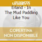Erland - In The Mud Paddling Like You cd