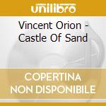 Vincent Orion - Castle Of Sand cd musicale di Vincent Orion