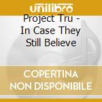 Project Tru - In Case They Still Believe cd