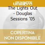 The Lights Out - Douglas Sessions '05 cd