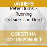 Peter Burns - Running Outside The Herd cd musicale di Peter Burns