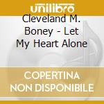 Cleveland M. Boney - Let My Heart Alone cd