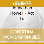 Johnathan Howell - Act Tu cd