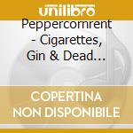 Peppercornrent - Cigarettes, Gin & Dead Dogs... cd musicale di Peppercornrent