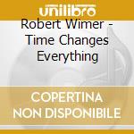 Robert Wimer - Time Changes Everything cd musicale di Robert Wimer