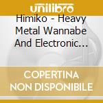 Himiko - Heavy Metal Wannabe And Electronic Jazz Cat cd