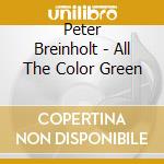 Peter Breinholt - All The Color Green cd musicale di Peter Breinholt