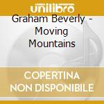 Graham Beverly - Moving Mountains cd musicale di Graham Beverly
