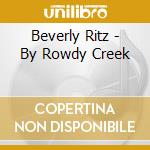 Beverly Ritz - By Rowdy Creek cd musicale di Beverly Ritz