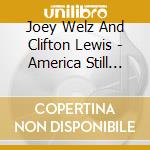 Joey Welz And Clifton Lewis - America Still Stands cd musicale di Joey Welz And Clifton Lewis