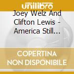 Joey Welz And Clifton Lewis - America Still Stands cd
