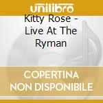 Kitty Rose - Live At The Ryman cd musicale di Kitty Rose