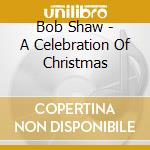 Bob Shaw - A Celebration Of Christmas cd