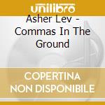 Asher Lev - Commas In The Ground cd musicale di Asher Lev