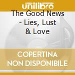The Good News - Lies, Lust & Love cd musicale di The Good News