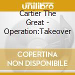 Cartier The Great - Operation:Takeover cd