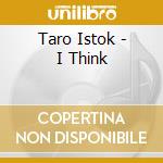 Taro Istok - I Think cd musicale di Taro Istok