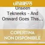 Unseen Tekneeks - And Onward Goes This Thing Of Ours cd musicale di Unseen Tekneeks