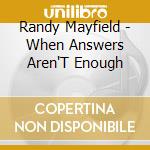 Randy Mayfield - When Answers Aren'T Enough cd musicale di Randy Mayfield