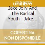 Jake Jolly And The Radical Youth - Jake Jolly And The Radical Youth cd