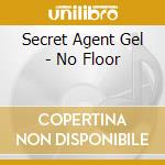 Secret Agent Gel - No Floor cd
