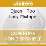 Djuan - Too Easy Mixtape cd
