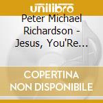 Peter Michael Richardson - Jesus, You'Re The One cd musicale di Peter Michael Richardson