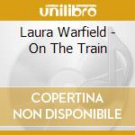 Laura Warfield - On The Train cd musicale di Laura Warfield