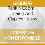 Rankin Cobra - I Sing And Clap For Jesus cd