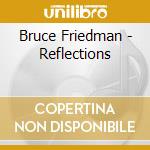 Bruce Friedman - Reflections cd musicale di Bruce Friedman