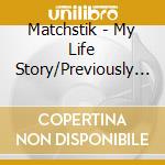 Matchstik - My Life Story/Previously Recorded V.2 cd
