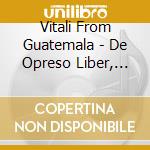 Vitali From Guatemala - De Opreso Liber, Soli Deo Glori cd