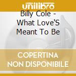 Billy Cole - What Love'S Meant To Be