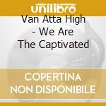 Van Atta High - We Are The Captivated cd