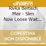 Rivka Bertisch Meir - Slim Now Loose Wait Easy cd musicale di Rivka Bertisch Meir