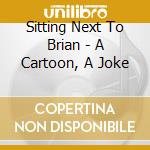 Sitting Next To Brian - A Cartoon, A Joke cd