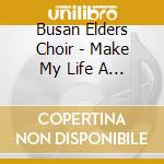 Busan Elders Choir - Make My Life A Song cd