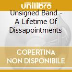 Unsigned Band - A Lifetime Of Dissapointments cd musicale di Unsigned Band